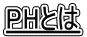 PHとは